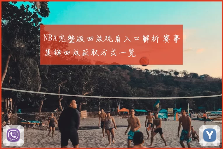 NBA完整版回放观看入口解析 赛事集锦回放获取方式一览