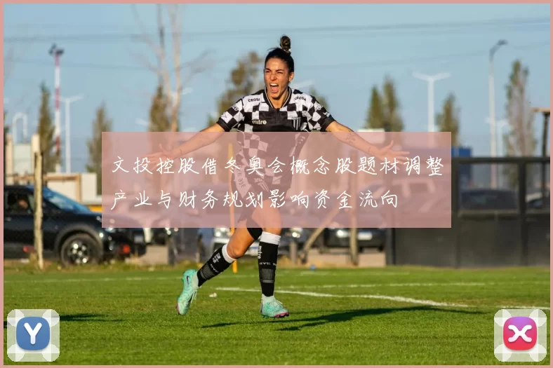 文投控股借冬奥会概念股题材调整产业与财务规划影响资金流向