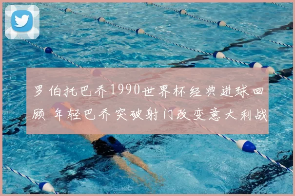 罗伯托巴乔1990世界杯经典进球回顾 年轻巴乔突破射门改变意大利战局