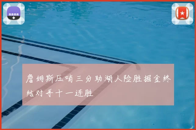 詹姆斯压哨三分助湖人险胜掘金终结对手十一连胜