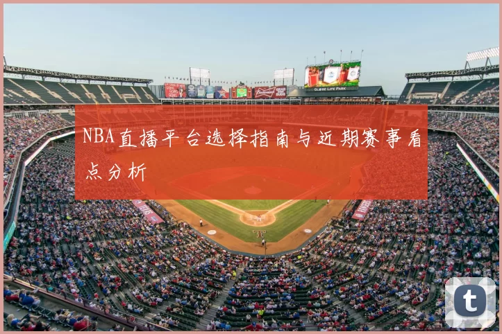 NBA直播平台选择指南与近期赛事看点分析