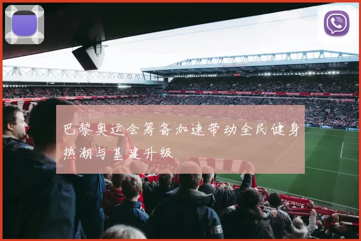 巴黎奥运会筹备加速带动全民健身热潮与基建升级