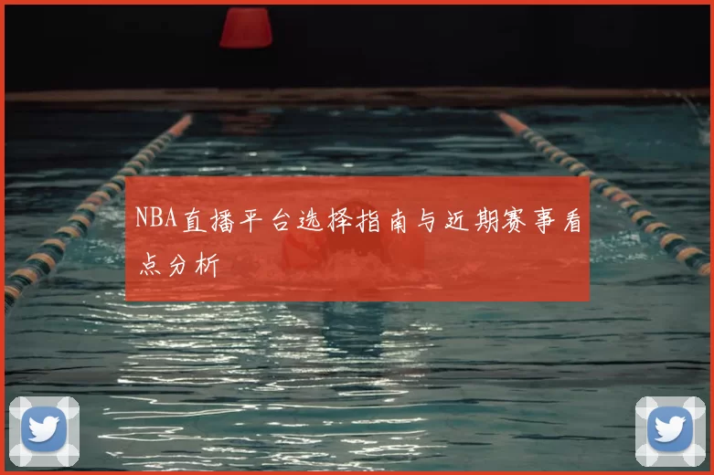 NBA直播平台选择指南与近期赛事看点分析