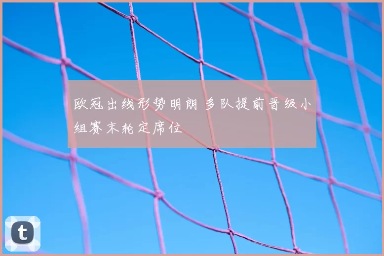 欧冠出线形势明朗 多队提前晋级小组赛末轮定席位