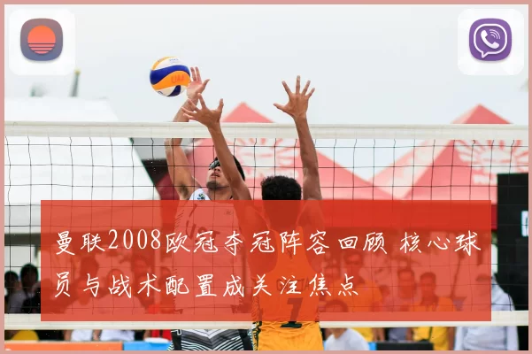 曼联2008欧冠夺冠阵容回顾 核心球员与战术配置成关注焦点