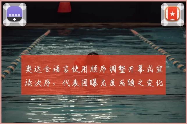 奥运会语言使用顺序调整开幕式宣读次序，代表团曝光度或随之变化